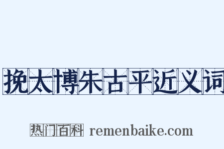 挽太博朱古平近义词是什么意思的图片